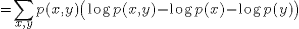 $=\sum_{x,y}p(x,y) \left( \log p(x,y) - \log p(x)-\log p(y) \right)$